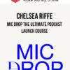 Chelsea Riffe – Mic Drop The Ultimate Podcast Launch Course