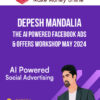 Depesh Mandalia – The AI Powered Facebook Ads & Offers Workshop May 2024