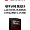 Flow Zone Trader – Learn To Trade The Markets (From Beginner to Advance)