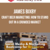 James Bixby – Craft Beer Marketing: How to Stand Out in a Crowded Market