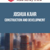 Joshua Kahr – Construction and Development