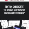 TikTok Syndicate – The Ultimate Guide to Paying Your Bills With TikTok Shop