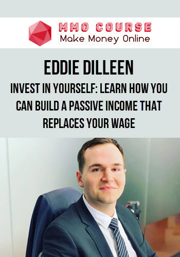 Eddie Dilleen – Invest In Yourself: Learn How You Can Build A Passive Income That Replaces Your Wage