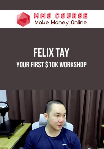 Felix Tay – Your First $10k Workshop