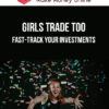 Girls Trade Too – Fast-Track Your Investments