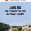 James Eng – Multifamily Financing – How To Finance Your First Multifamily Property