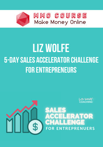 Liz Wolfe – 5-Day Sales Accelerator Challenge for Entrepreneurs