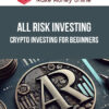 All Risk Investing – Crypto Investing for Beginners