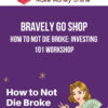 Bravely Go Shop – How to Not Die Broke: Investing 101 Workshop