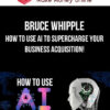 Bruce Whipple – How To Use AI To Supercharge Your Business Acquisition!