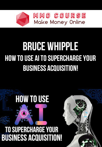 Bruce Whipple – How To Use AI To Supercharge Your Business Acquisition!