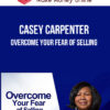 Casey Carpenter – Overcome Your Fear of Selling