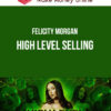 Felicity Morgan – High Level Selling