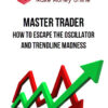 Master Trader – How to Escape the Oscillator and Trendline Madness