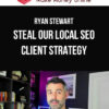 Ryan Stewart – Steal Our Local SEO Client Strategy