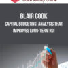 Blair Cook – Capital Budgeting: Analysis that Improves Long-term ROI