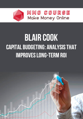 Blair Cook – Capital Budgeting: Analysis that Improves Long-term ROI