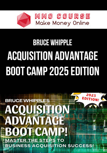 Bruce Whipple – Acquisition Advantage Boot Camp 2025 Edition