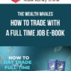 The Wealth Whales – How to Trade with a Full Time Job e-Book