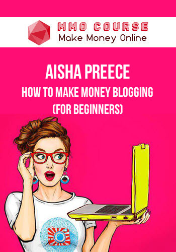 Aisha Preece – How To Make Money Blogging (For Beginners)
