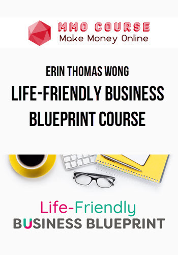Erin Thomas Wong – Life-Friendly Business Blueprint Course