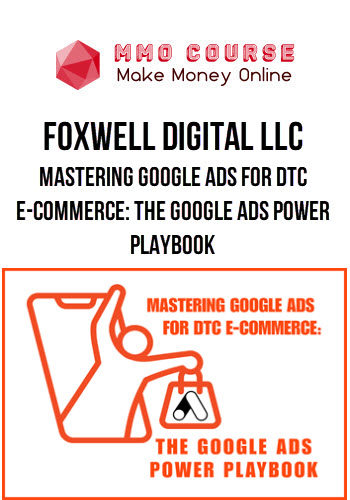 Foxwell Digital LLC – Mastering Google Ads for DTC E-commerce: The Google Ads Power Playbook