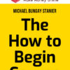 Michael Bungay Stanier – The How to Begin Course