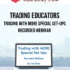 Trading Educators – Trading with MORE Special Set-ups – Recorded Webinar