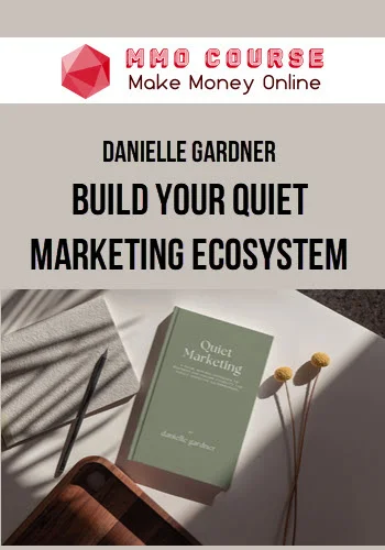 Danielle Gardner – Build Your Quiet Marketing Ecosystem Danielle Gardner – Build Your Quiet Marketing Ecosystem